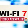 Wi-Fi 7 ¿Qué Velocidades Ofrece? ¿Cuáles son sus Características?