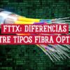 Imagen de un cable de fibra óptica con texto que indica las diferencias entre los tipos de FTTx.