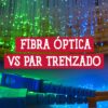 Fibra óptica vs par trenzado: guía para elegir el mejor cable de red según tus necesidades.
