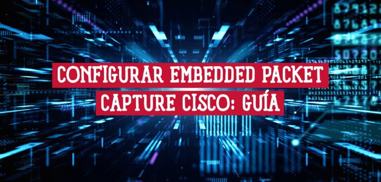 Guía sobre cómo configurar Embedded Packet Capture Cisco, con el título sobre un fondo digital de flujos de datos de red.