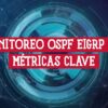 Guía de monitoreo para protocolos de red OSPF, EIGRP y BGP, mostrando métricas clave sobre un fondo digital azul.