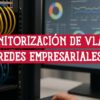 Administrador realizando la monitorización de VLANs en una red empresarial compleja.